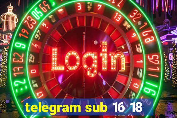 telegram sub 16 18